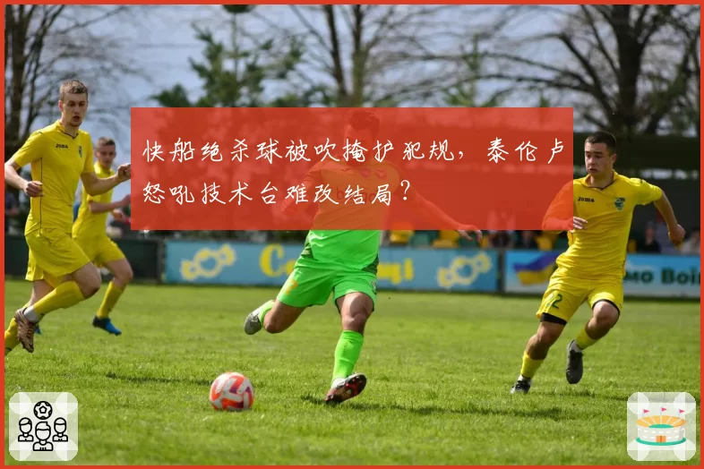 快船绝杀球被吹掩护犯规，泰伦卢怒吼技术台难改结局？
