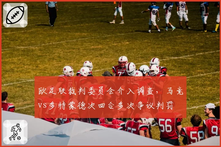 欧足联裁判委员会介入调查，马竞vs多特蒙德次回合多次争议判罚